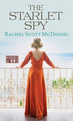 The Starlet Spy: Heroines of WWII - Rachel Scott Mcdaniel