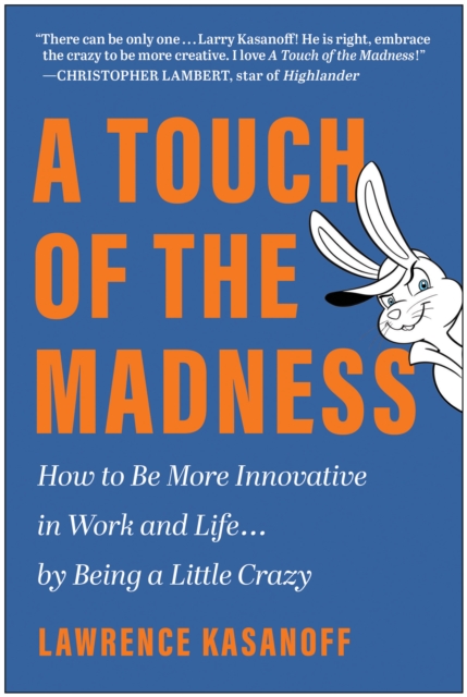 A Touch of the Madness: How to Be More Innovative in Work and Life . . . by Being a Little Crazy - Lawrence Kasanoff