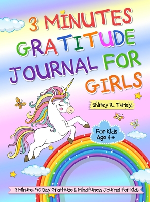 3 Minutes Gratitude Journal for Girls: The Unicorn Gratitude Journal For Girls: The 3 Minute, 90 Day Gratitude and Mindfulness Journal for Kids Ages 4 - Shirley Turley