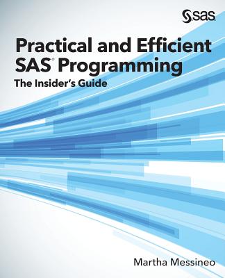 Practical and Efficient SAS Programming: The Insider's Guide - Martha Messineo