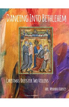 Coperta cărții 'Dancing Into Bethlehem, Christmas Duets for Two Violins - Myanna Harvey'