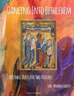 Dancing Into Bethlehem, Christmas Duets for Two Violins - Myanna Harvey