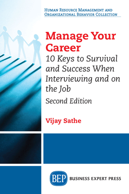 Manage Your Career: 10 Keys to Survival and Success When Interviewing and on the Job, Second Edition - Vijay Sathe
