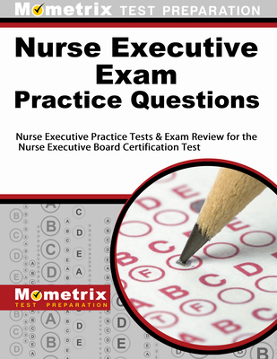 Nurse Executive Exam Practice Questions: Nurse Executive Practice Tests & Exam Review for the Nurse Executive Board Certification Test - Mometrix Nursing Certification Test Team