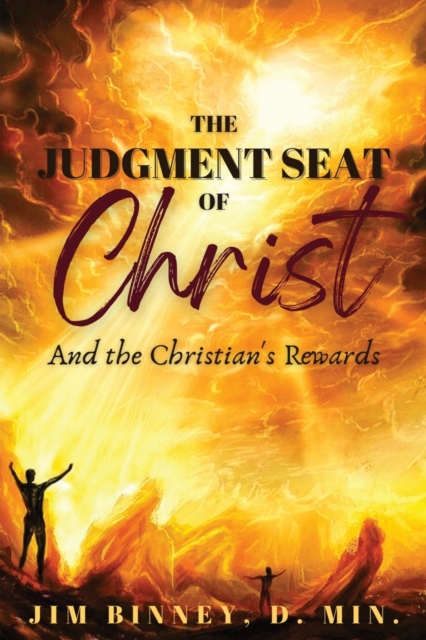 The Judgment Seat of Christ: And the Christian's Rewards - Jim Binney
