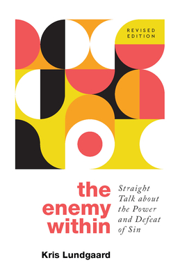 The Enemy Within: Straight Talk about the Power and Defeat of Sin - Kris A. Lundgaard