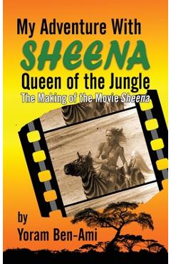 Coperta cărții 'My Adventure With Sheena, Queen of the Jungle (hardback): The Making of the Movie Sheena - Yoram Ben-ami'