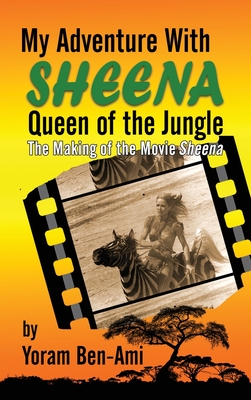 Coperta cărții 'My Adventure With Sheena, Queen of the Jungle (hardback): The Making of the Movie Sheena - Yoram Ben-ami'