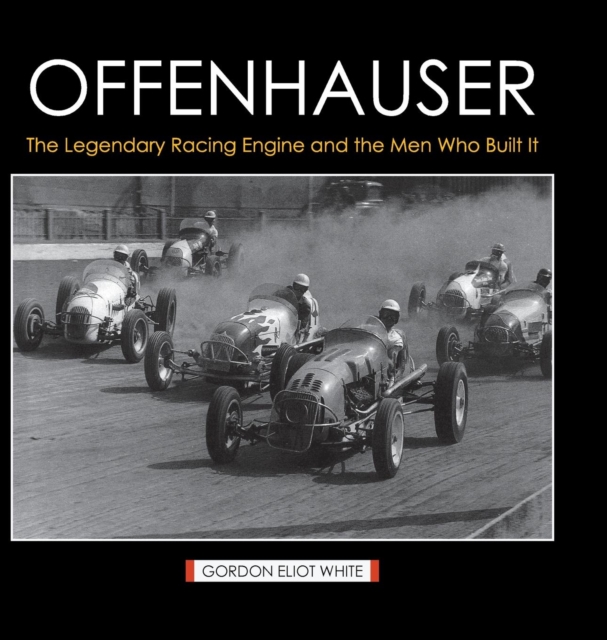 Offenhauser: The Legendary Racing Engine and the Men Who Built It - Gordon Eliot White