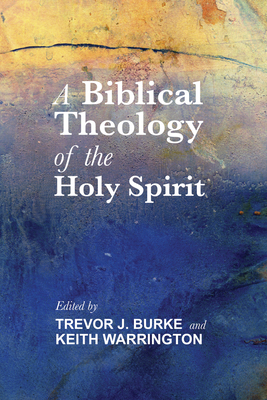 Biblical Theology of the Holy Spirit - Trevor J. Burke
