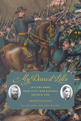 My Dearest Lilla: Letters Home from Civil War General Jacob D. Cox - Gene Schmiel