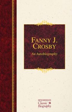 Coperta cărții 'Fanny J. Crosby: An Autobiography: An Autobiography - Fanny J. Crosby'