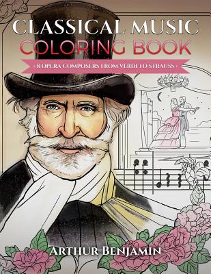 Classical Music Coloring Book: 8 Opera Composers from Verdi to Strauss - Arthur Benjamin