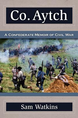 Co. Aytch: A Confederate Memoir of Civil War - Sam Watkins