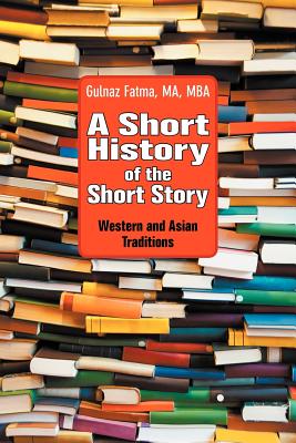 Coperta cărții 'A Short History of the Short Story: Western and Asian Traditions - Gulnaz Fatma'