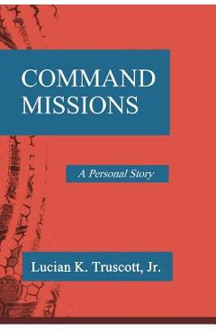 Coperta cărții 'Command Missions: A Personal Story - Lucian K. Truscott'