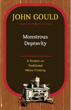 Coperta cărții 'Monstrous Depravity: A Treatise on Traditional Maine Cooking - John Gould'