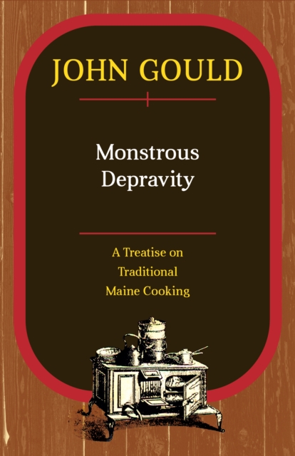 Coperta cărții 'Monstrous Depravity: A Treatise on Traditional Maine Cooking - John Gould'