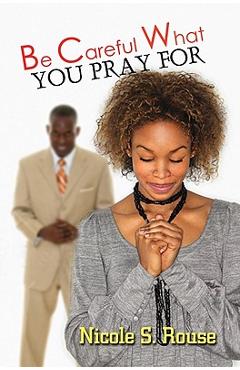 Coperta cărții 'Be Careful What You Pray For - Nicole S. Rouse'