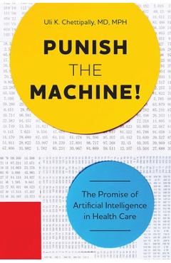 Coperta cărții 'Punish the Machine!: The Promise of Artificial Intelligence in Health Care - Uli K. Chettipally'