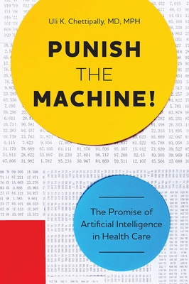 Coperta cărții 'Punish the Machine!: The Promise of Artificial Intelligence in Health Care - Uli K. Chettipally'