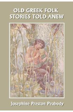 Old Greek Folk Stories Told Anew: A First Book of Greek Mythology (Yesterday's Classics)