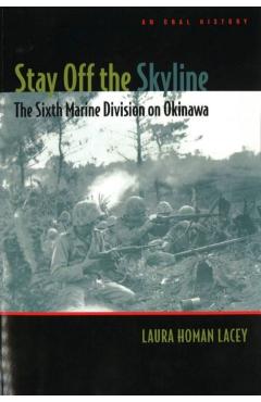 Poza produsului Stay Off the Skyline: The Sixth Marine Division on Okinawa - An Oral History - Laura Homan Lacey