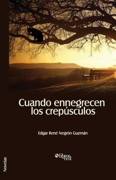 Coperta cărții 'Cuando Ennegrecen Los Crepusculos - Edgar Rene Negron Guzman'