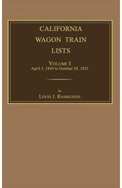 Coperta cărții 'California Wagon Train Lists. Volume I - Louis J. Rasmussen'