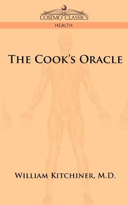 The Cook's Oracle - M. D. William Kitchiner