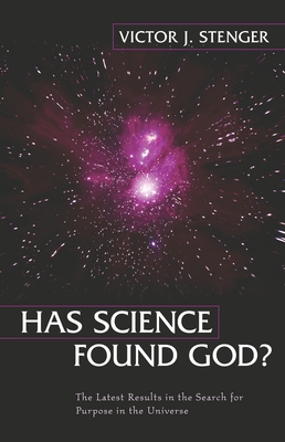 Has Science Found God?: The Latest Results in the Search for Purpose in the Universe - Victor J. Stenger