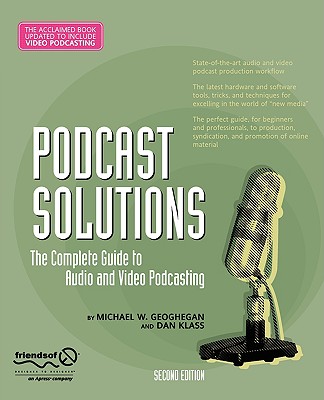 Podcast Solutions: The Complete Guide to Audio and Video Podcasting - Michael W. Geoghegan