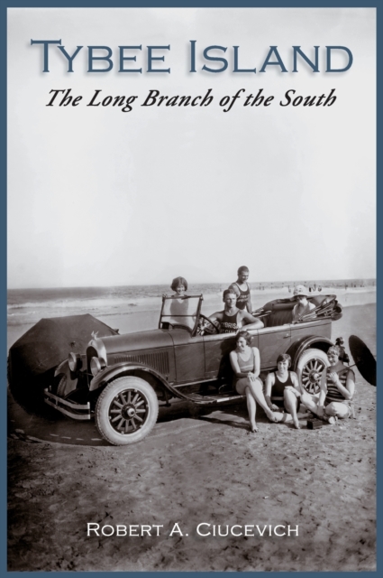 Tybee Island: The Long Branch of the South - Robert A. Ciucevich