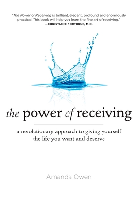 The Power of Receiving: A Revolutionary Approach to Giving Yourself the Life You Want and Deserve - Amanda Owen