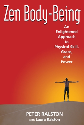Coperta cărții 'Zen Body-Being: An Enlightened Approach to Physical Skill, Grace, and Power - Peter Ralston'