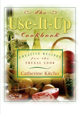 Coperta cărții 'The Use-It-Up Cookbook: Creative Recipes for the Frugal Cook - Catherine Kitcho'