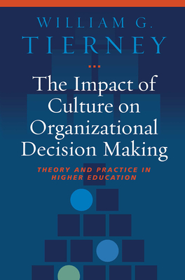 The Impact of Culture on Organizational Decision Making: Theory and Practice in Higher Education - William G. Tierney