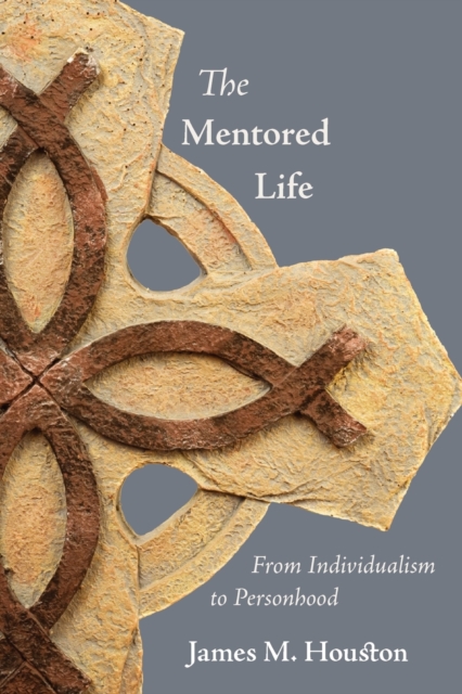The Mentored Life: From Individualism to Personhood - James M. Houston