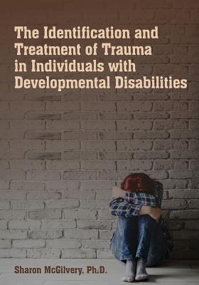 Coperta cărții 'The Identification & Treatment of Trauma in Individuals with Developmental Disabilities - Sharon Mcgilvery'