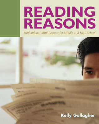 Reading Reasons: Motivational Mini-Lessons for Middle and High School - Kelly Gallagher