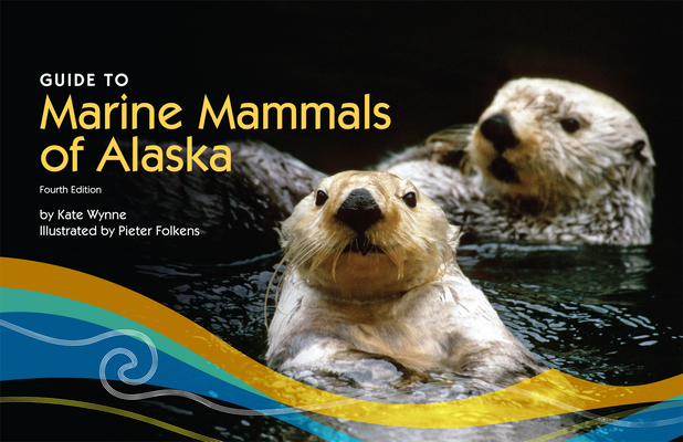 Coperta cărții 'Guide to Marine Mammals of Alaska: Fourth Edition - Kate Wynne'