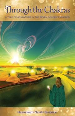 Coperta cărții 'Through the Chakras: A Tale of Adventure in the Seven Golden Pyramids - Nayaswami Savitri Simpson'