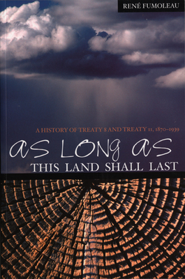 As Long as This Land Shall Last: A History of Treaty 8 and Treaty 11, 1870-1939 - Rene Fumoleau