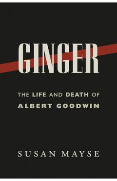 Coperta cărții 'Ginger: The Life and Death of Albert Goodwin - Mayse Susan'
