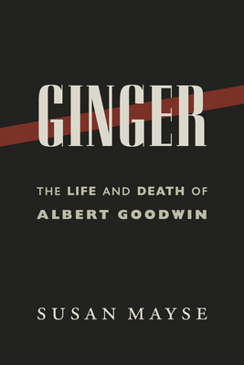 Coperta cărții 'Ginger: The Life and Death of Albert Goodwin - Mayse Susan'