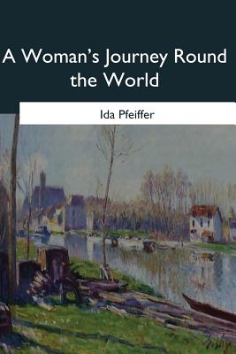 A Woman's Journey Round the World - Ida Pfeiffer