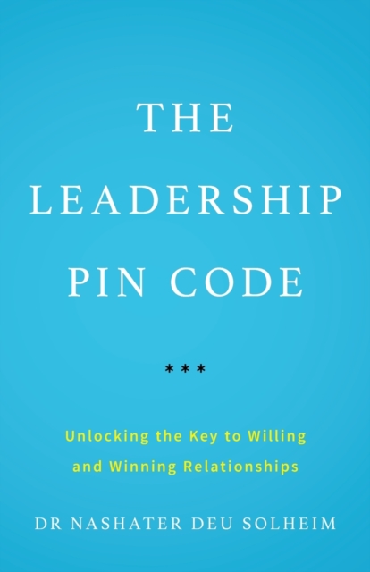 The Leadership PIN Code: Unlocking the Key to Willing and Winning Relationships - Nashater Deu Solheim