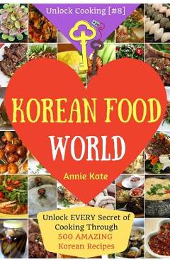Poza produsului Welcome to Korean Food World: Unlock EVERY Secret of Cooking Through 500 AMAZING Korean Recipes (Korean Cookbook, Korean Cuisine, Korean Cooking Pot - Annie Kate