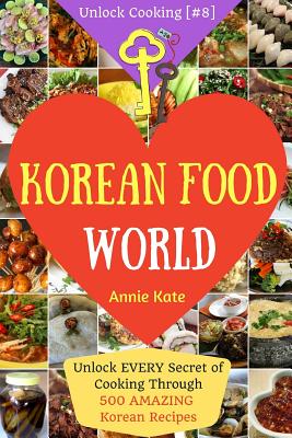 Coperta cărții 'Welcome to Korean Food World: Unlock EVERY Secret of Cooking Through 500 AMAZING Korean Recipes (Korean Cookbook,'