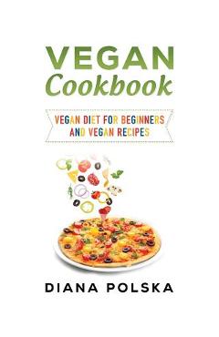 Vegan Cookbook: Vegan Cooking Book with 100 Vegan Recipes - Diana Polska